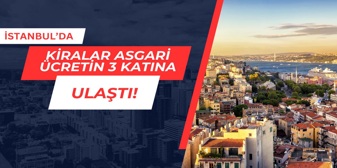 İstanbul'da kiralar asgari ücretin 3 katına ulaştı