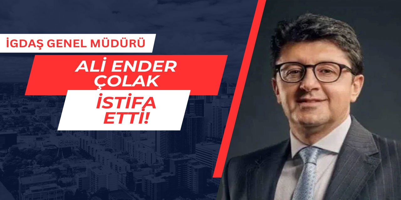 İGDAŞ Genel Müdürü Ali Ender Çolak İstifa Etti