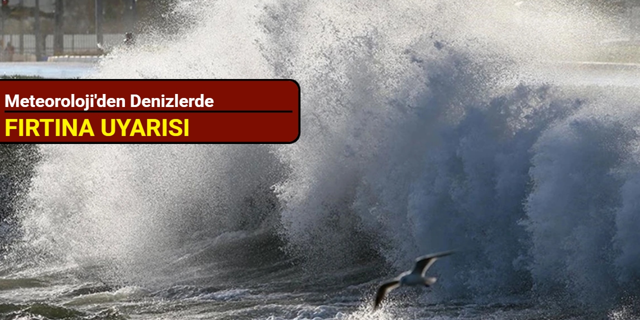 Meteoroloji'den denizlerde fırtına uyarısı