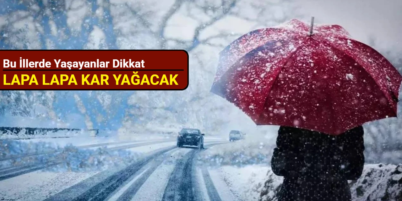 Bu illerde yaşayanlar dikkat: Lapa lapa kar yağacak