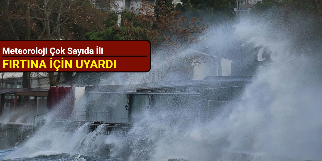 Meteoroloji çok sayıda ili fırtına için uyardı