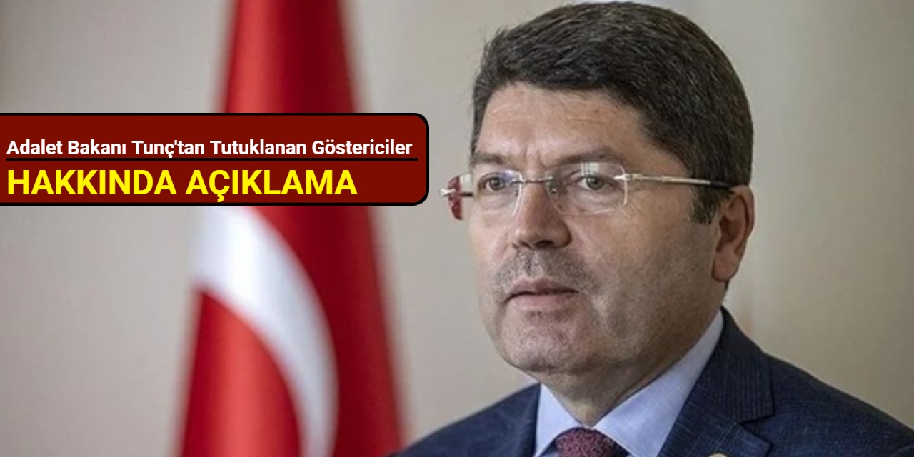 Adalet Bakanı Tunç'tan tutuklanan göstericiler hakkında açıklama