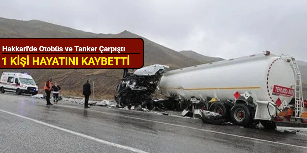 Hakkari'de otobüs ve tanker çarpıştı: 1 kişi hayatını kaybetti