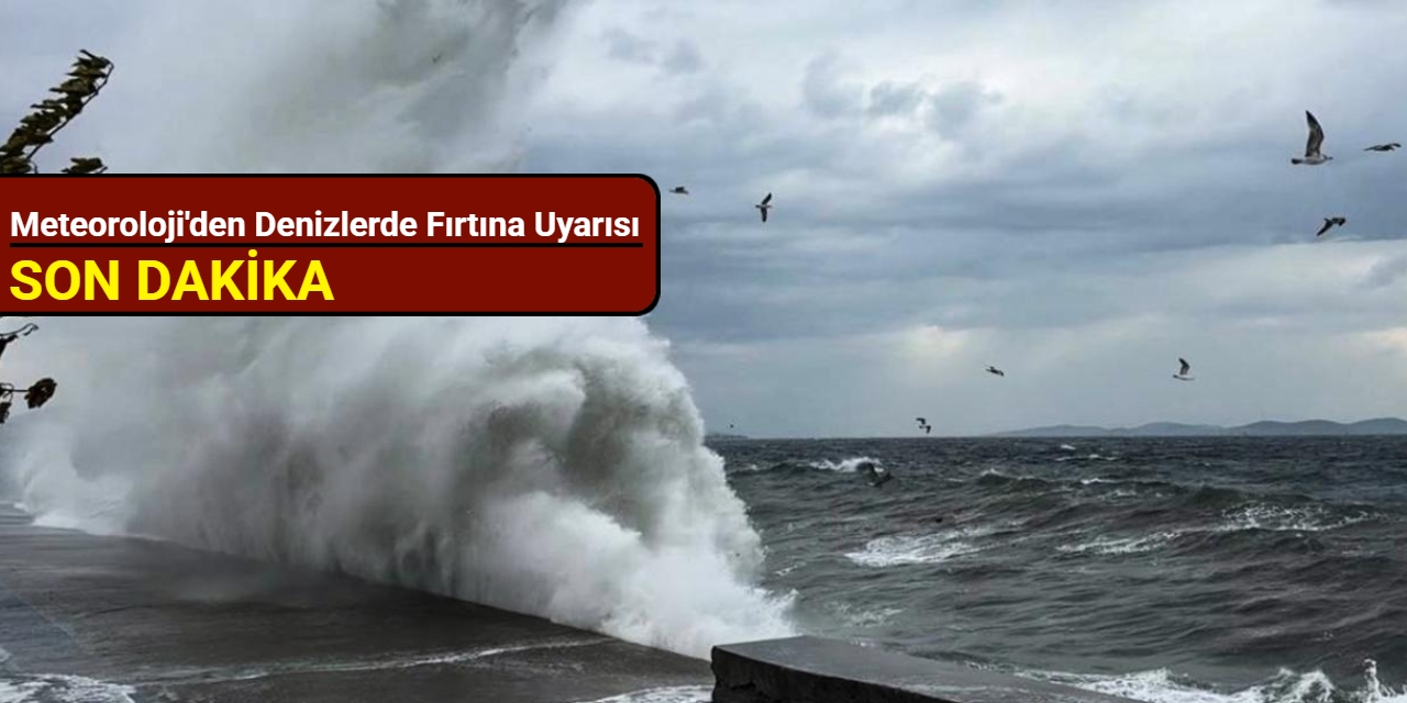 Meteoroloji'den denizlerde fırtına uyarısı