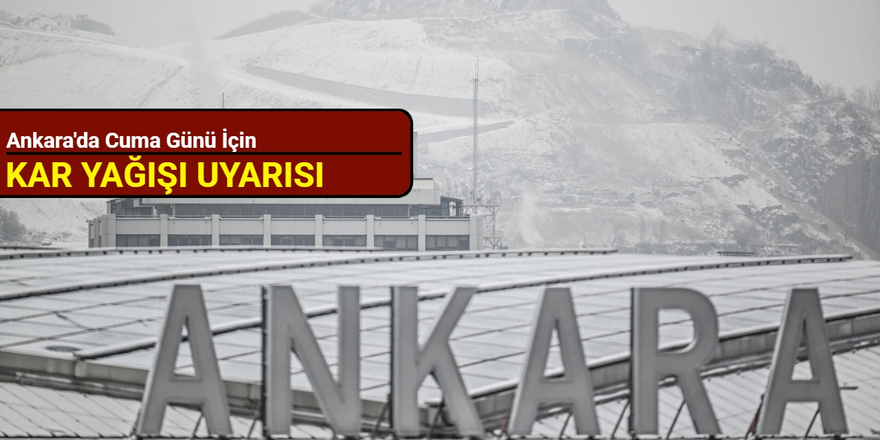 Ankara'da cuma günü için kar yağışı uyarısı