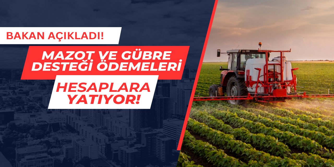 Mazot ve gübre desteği ödemeleri hesaplara yatıyor
