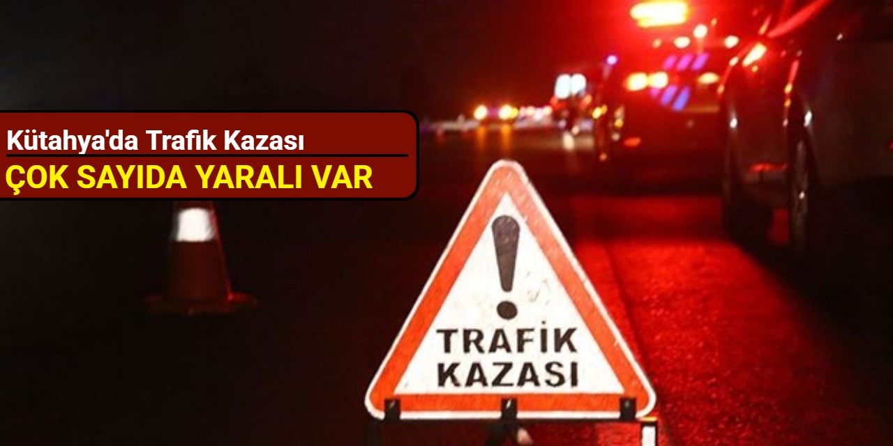 Kütahya'dan son dakika: Trafik kazasında çok sayıda kişi yaralandı