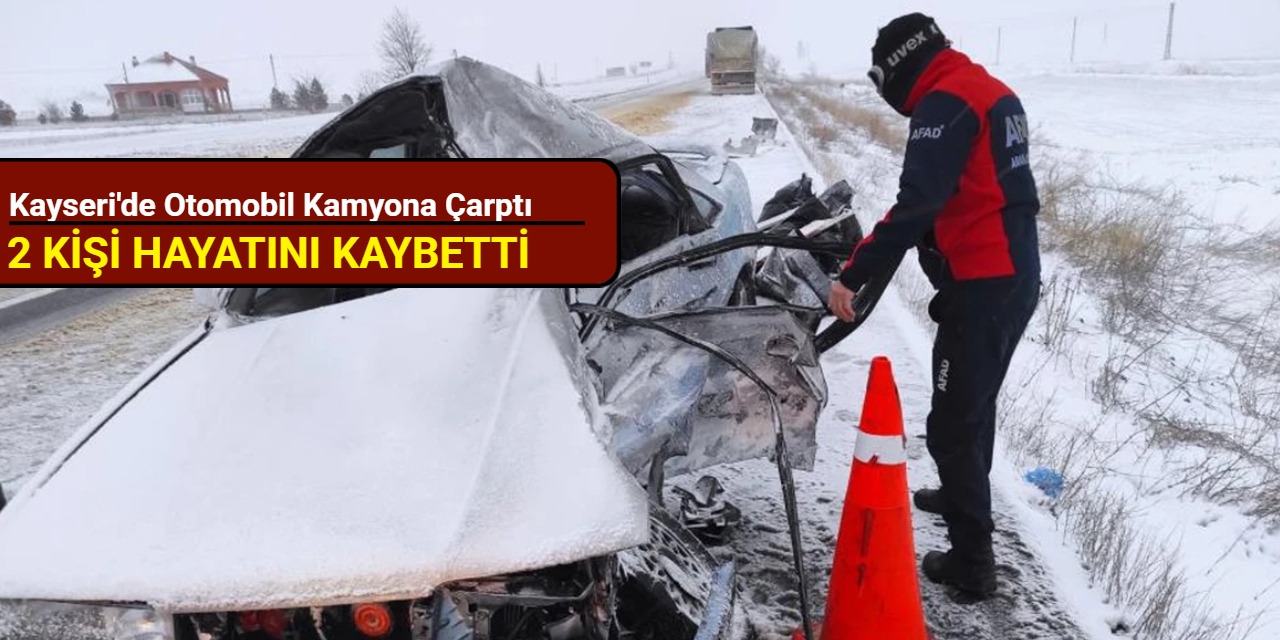 Kayseri'de otomobil kamyona çarptı: 2 kişi hayatını kaybetti