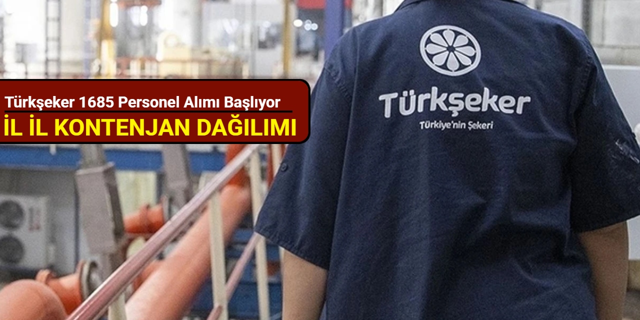 Türkşeker 1685 personel alımı başvurusu başlıyor: Kadrolar ve il il kontenjan dağılımı 2025