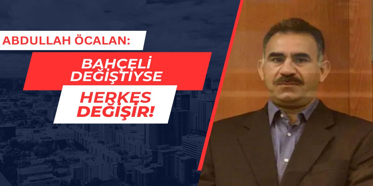 Öcalan: Bahçeli değiştiyse, herkes değişir