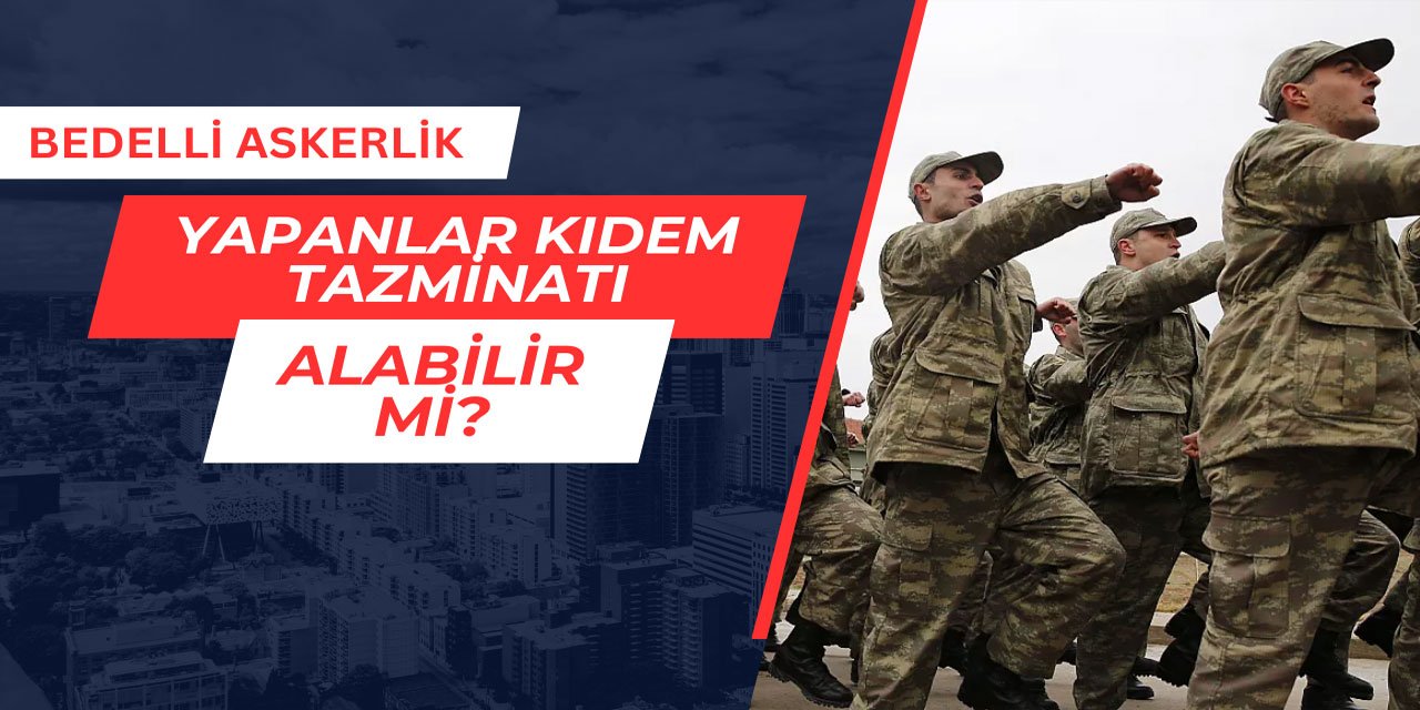 Bedelli askerlik yapacaklara kıdem tazminatıyla ilgili gelişme