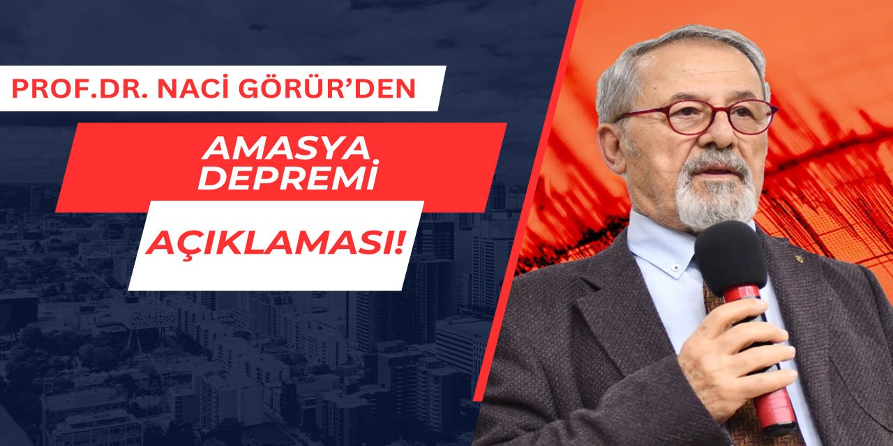 Prof. Dr. Naci Görür'den Amasya depremi açıklaması