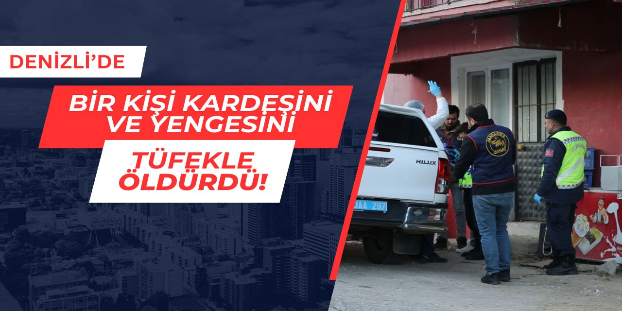 Denizli'de bir kişi kardeşini ve yengesini tüfekle öldürdü