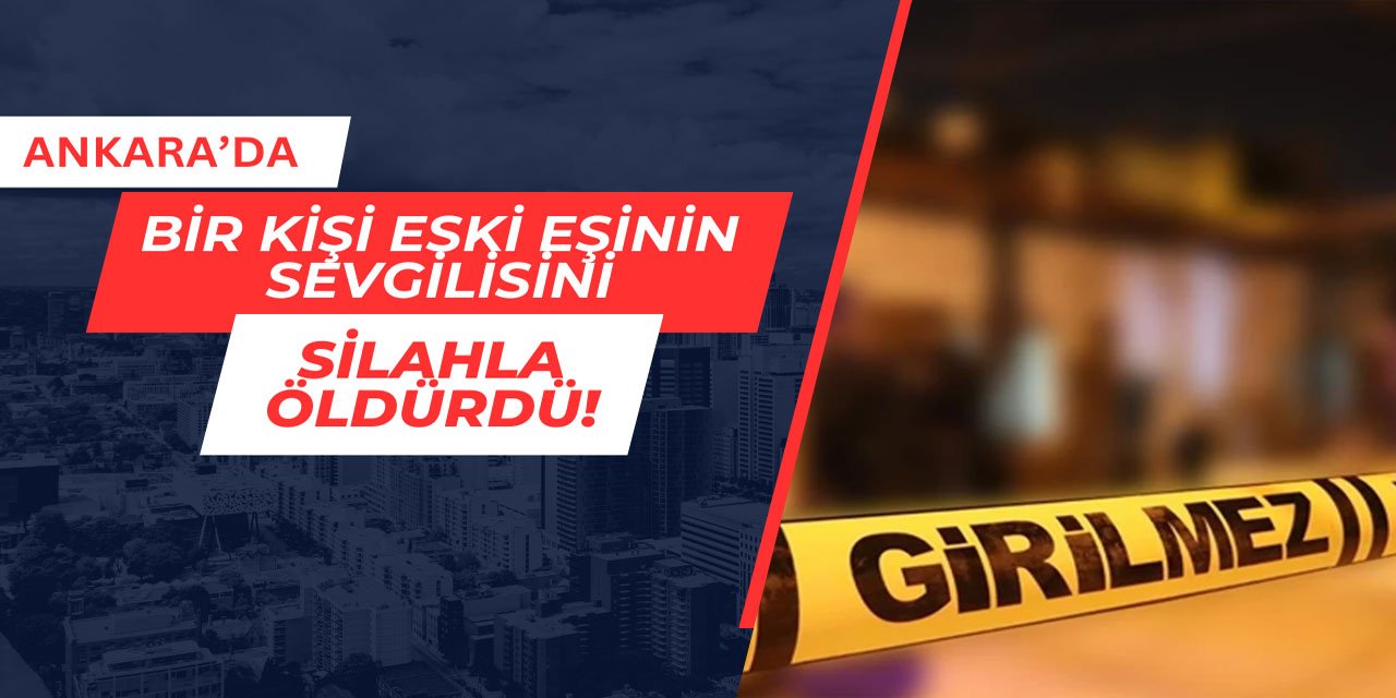 Ankara'da bir kişi eski eşinin sevgilisini öldürdü
