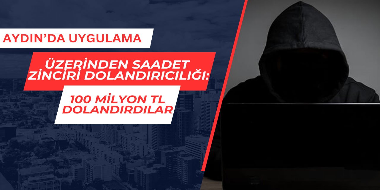 Aydın'da uygulama üzerinden saadet zinciri: 100 milyon TL dolandırdılar