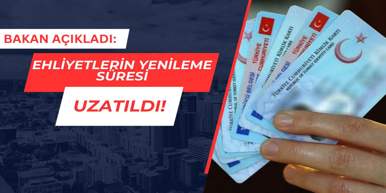 Bakan açıkladı: Ehliyet yenileme süresi uzatıldı