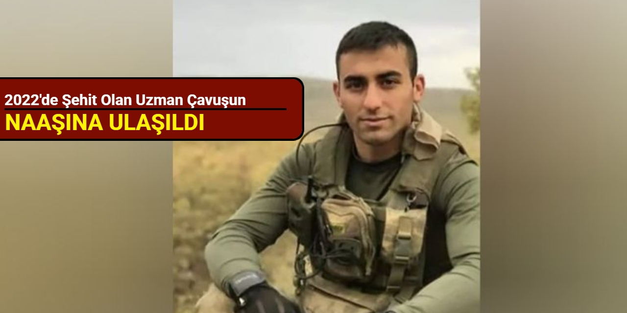 2022'de şehit olan uzman çavuşun naaşına ulaşıldı