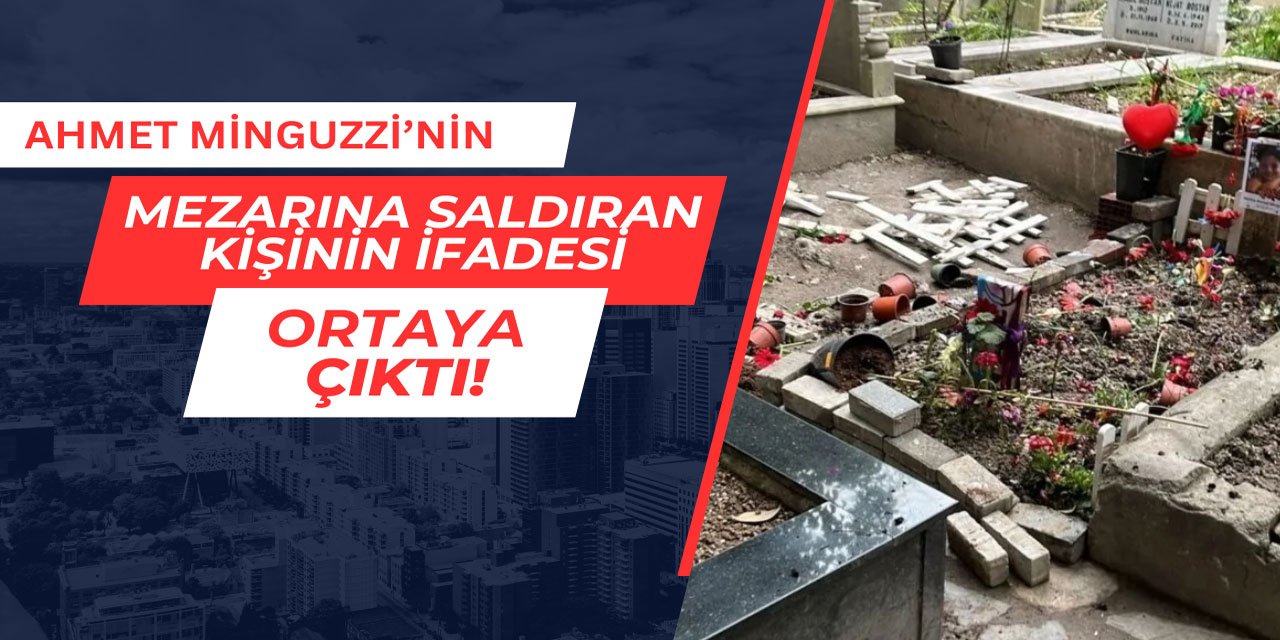 Ahmet Minguzzi'nin mezarına saldıranın ifadesi ortaya çıktı