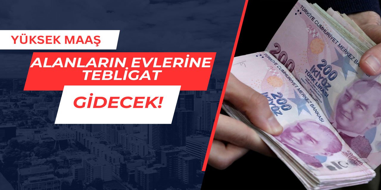 Yüksek maaş alanların evlerine tebligat gidecek