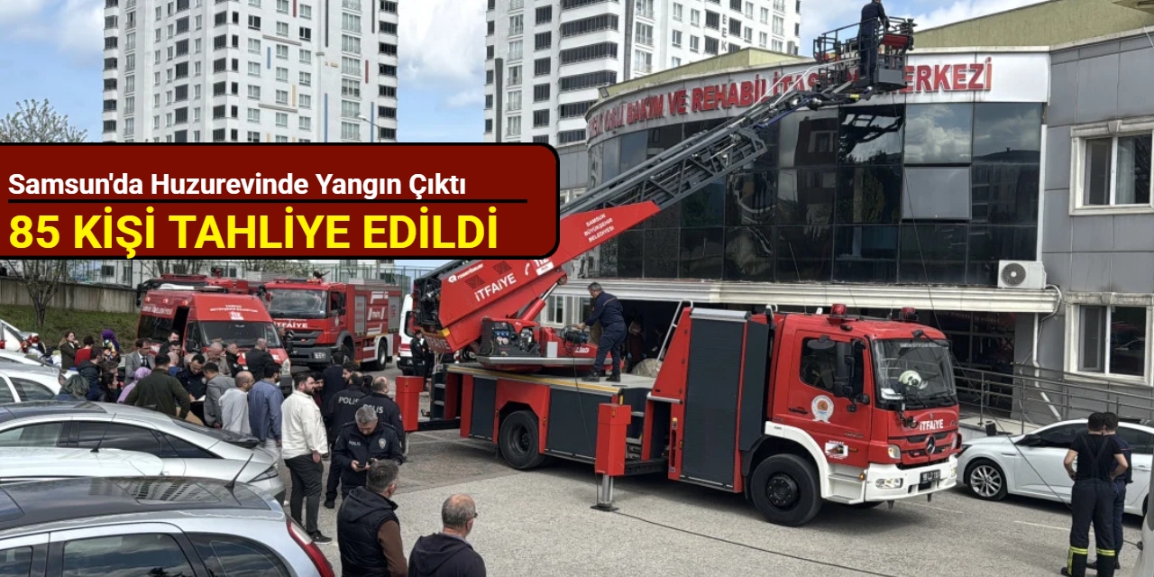 Samsun'da huzurevinde yangın çıktı: 85 kişi tahliye edildi