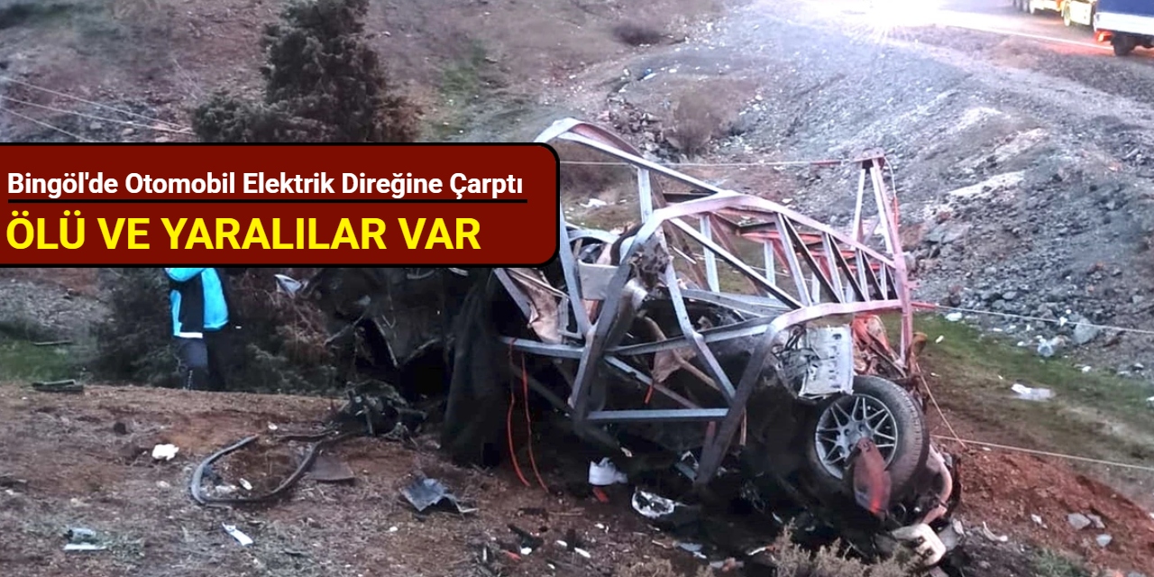 Bingöl'de otomobil elektrik direğine çarptı: Ölü ve yaralı var