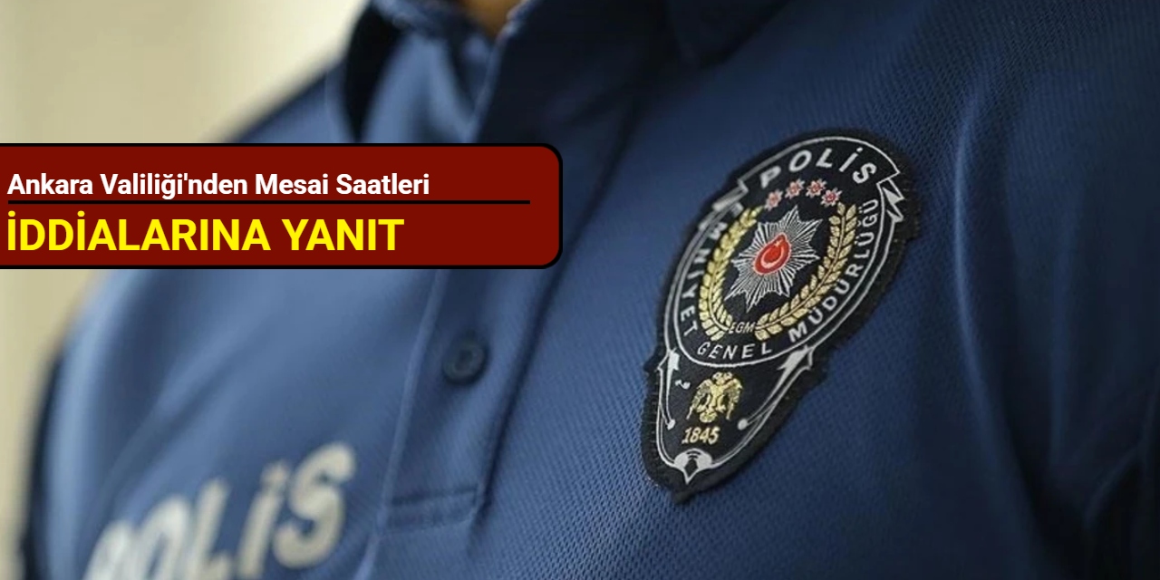 Ankara Valiliğinden polislerin mesai saatleriyle ilgili açıklama
