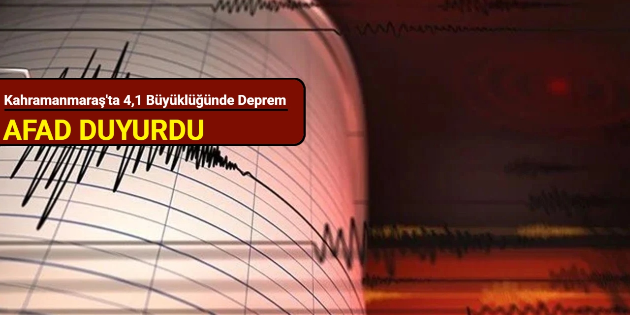 Kahramanmaraş'ta 4,1 büyüklüğünde deprem