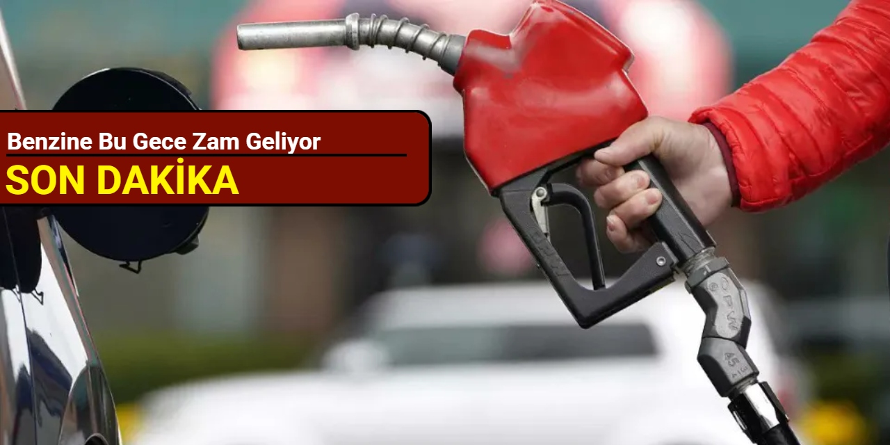 Benzine bu gece zam geliyor