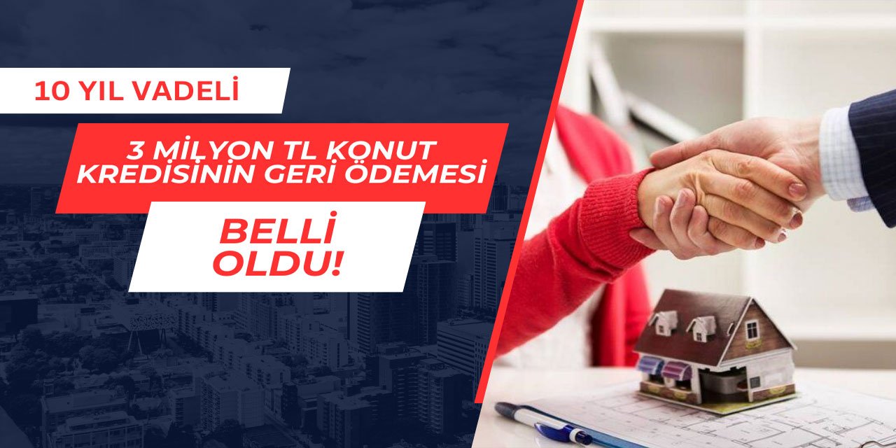 3 milyon TL konut kredisinin geri ödemesi ne kadar?