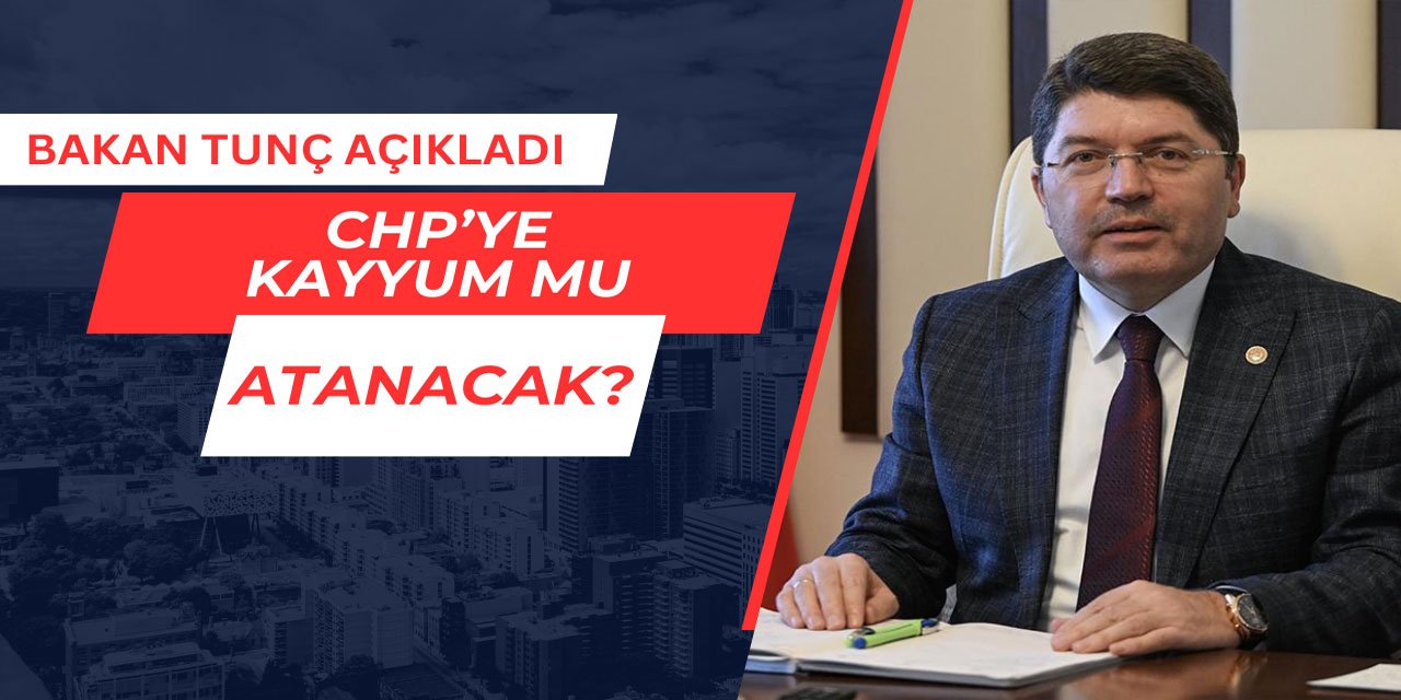 CHP'ye kayyum mu atanacak? Bakan Tunç açıkladı