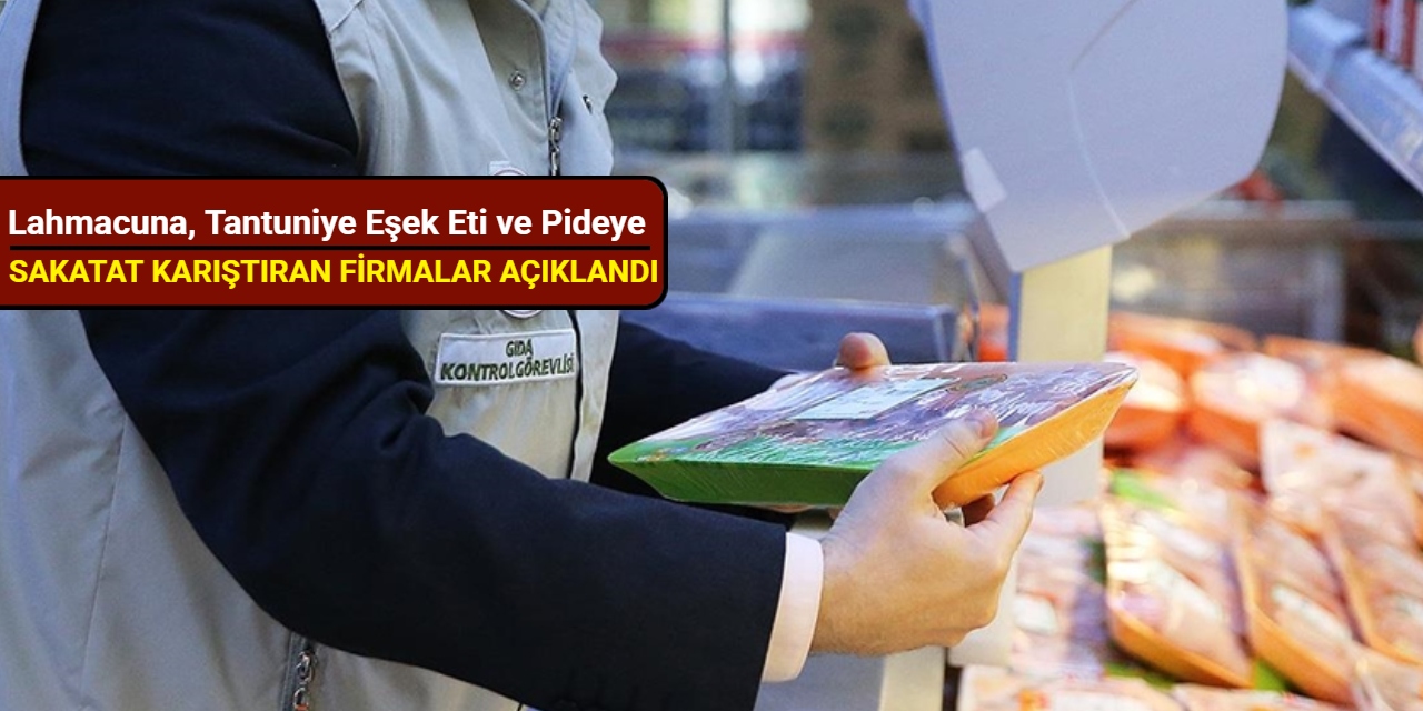 Lahmacuna, tantuniye eşek eti ve pideye sakatat karıştıran firmalar açıklandı