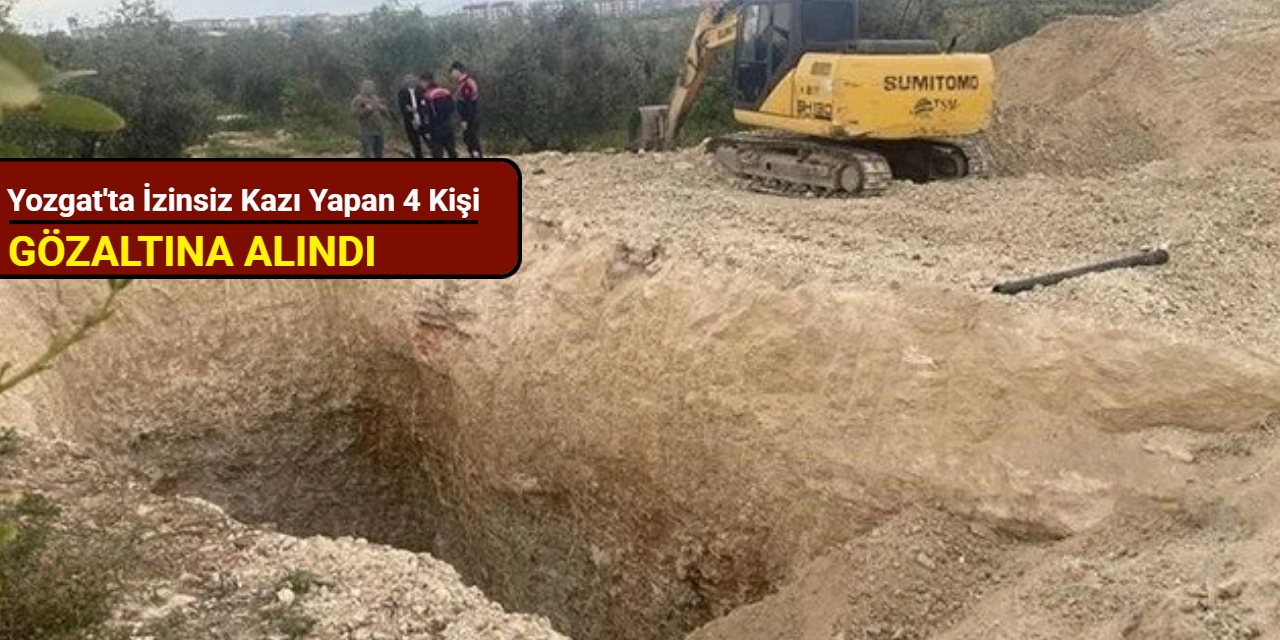Yozgat'ta izinsiz kazı yapan 4 kişi gözaltına alındı
