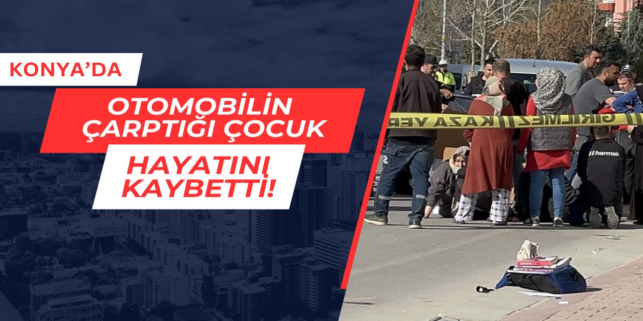 Konya'da otomobilin çarptığı çocuk hayatını kaybetti