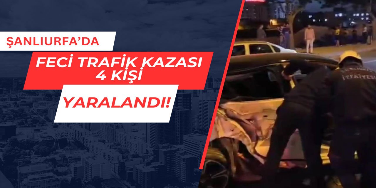Şanlıurfa'da feci trafik kazası: 4 kişi yaralandı