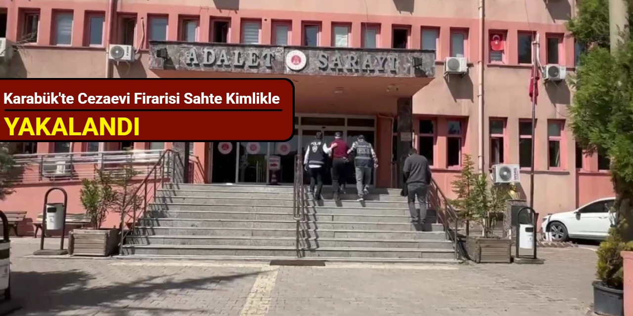 Karabük'te cezaevi firarisi sahte kimlikle yakalandı