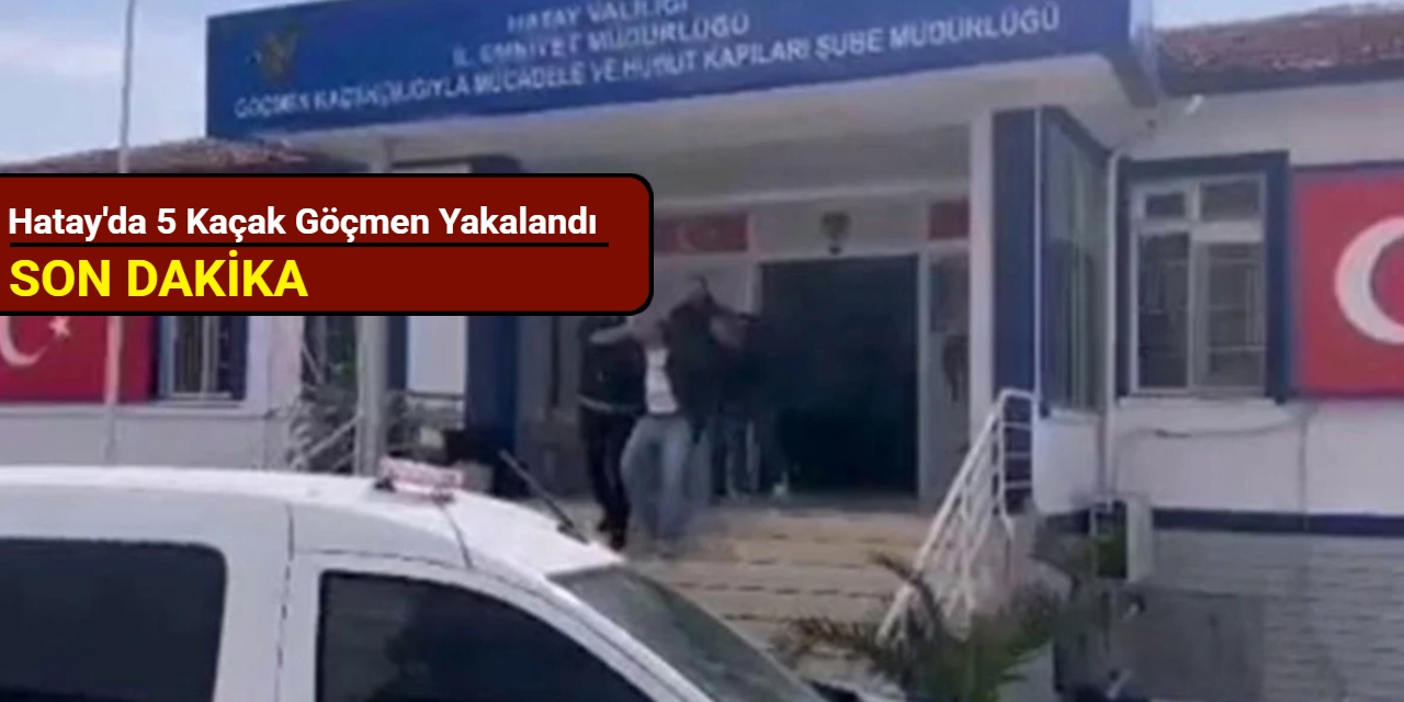 Hatay'da 5 kaçak göçmen yakalandı