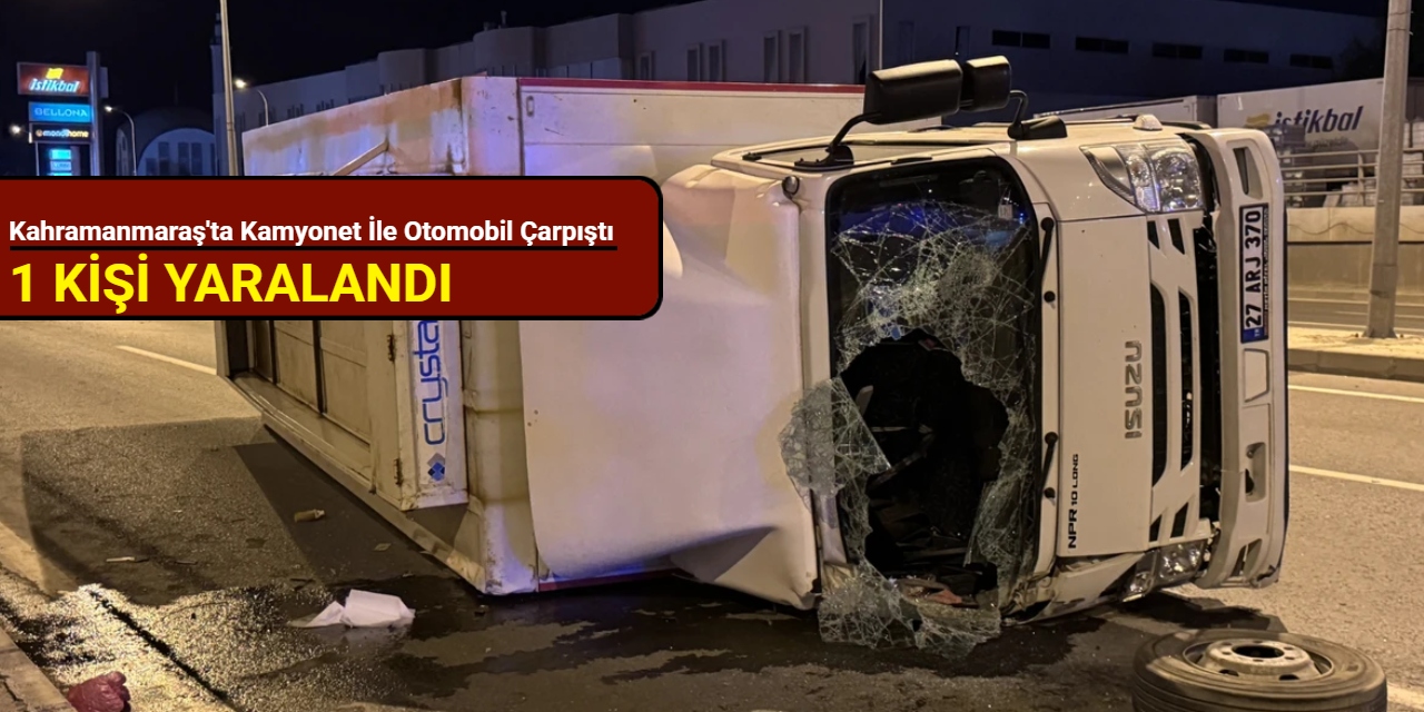 Kahramanmaraş'ta kamyonet ile otomobil çarpıştı: 1 kişi yaralandı