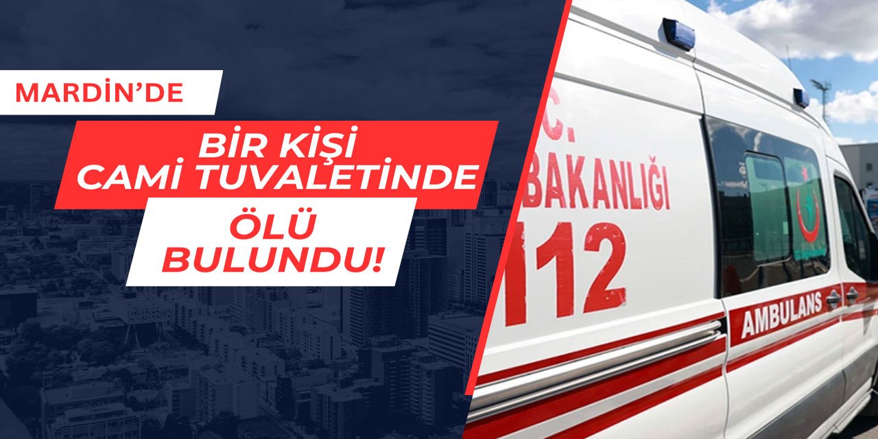 Mardin'de bir kişi cami tuvaletinde bıçaklanmış halde ölü bulundu