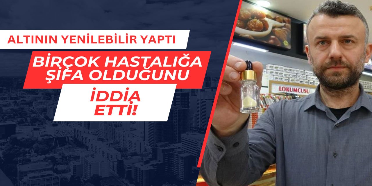 Altını yenilebilir kıvama getirdi, birçok hastalığı şifa olduğunu iddia etti