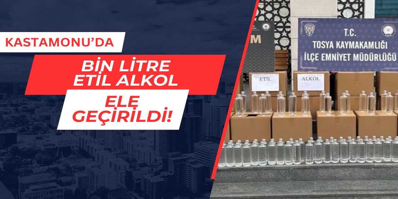 Kastamonu'da bin litre etil alkol ele geçirildi