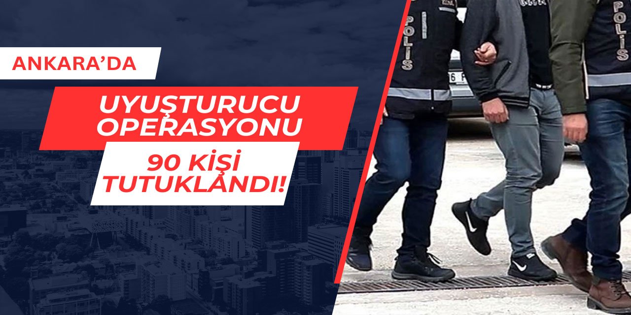 Ankara'da uyuşturucu operasyonu: 90 kişi tutuklandı