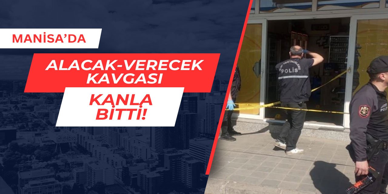 Manisa'da alacek-verecek kavgası kanla bitti