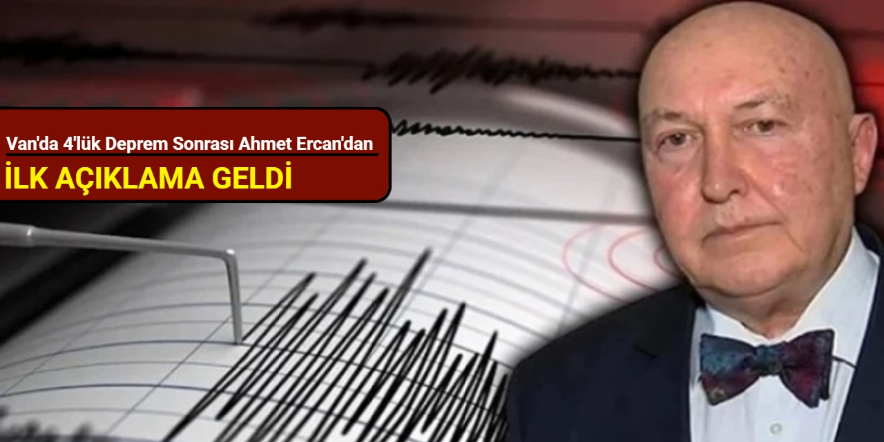 Van'da 4'lük deprem sonrası Prof. Dr. Ahmet Ercan'dan açıklama