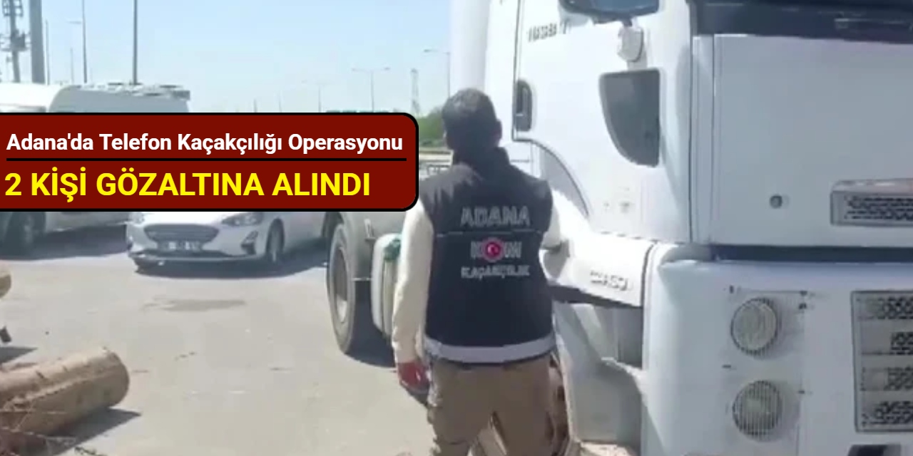 Adana'da telefon kaçakçılığı operasyonu: 2 kişi gözaltına alındı