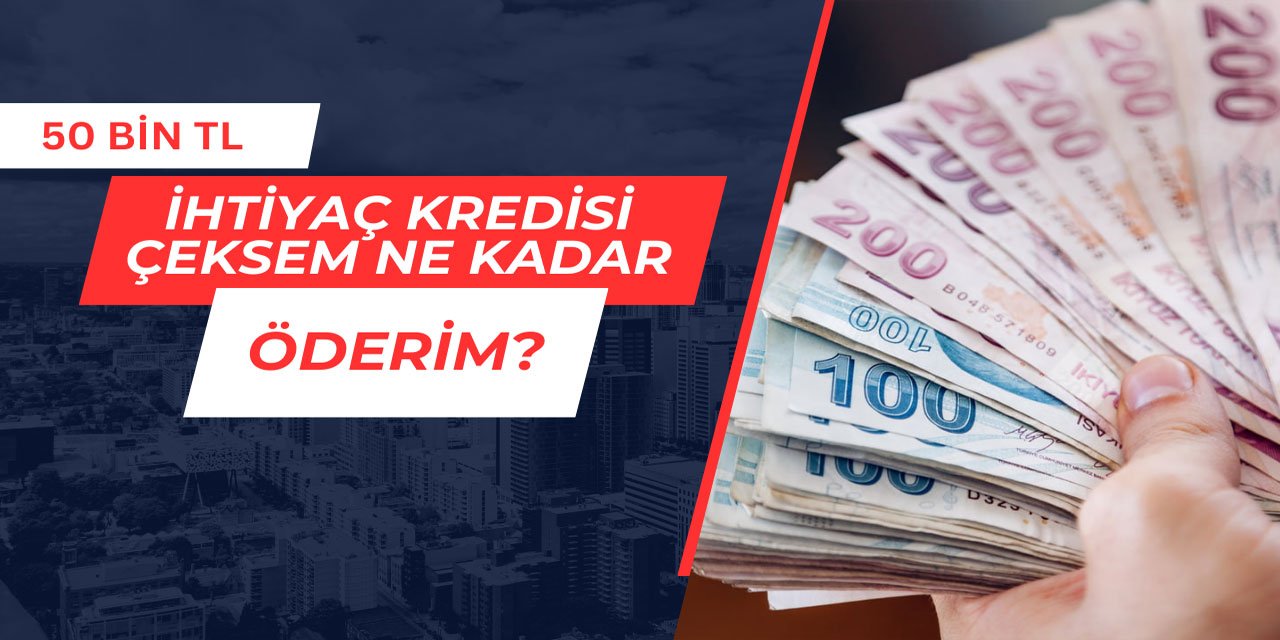 50 bin TL ihtiyaç kredisi çeksem ne kadar öderim?