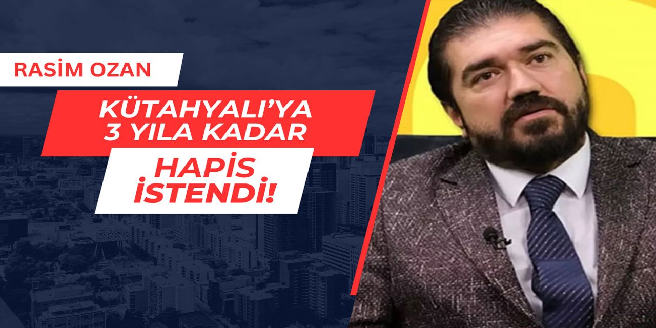 Rasim Ozan Kütahyalı'ya 3 yıla kadar hapis istendi