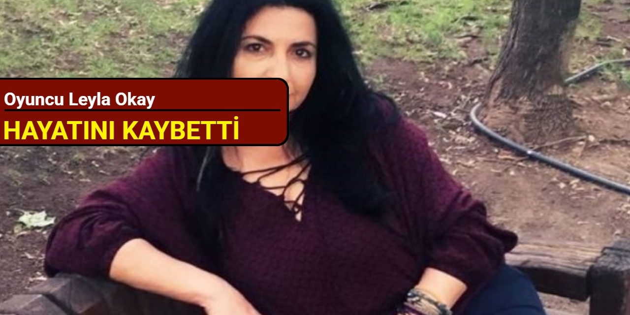 Oyuncu Leyla Okay hayatını kaybetti