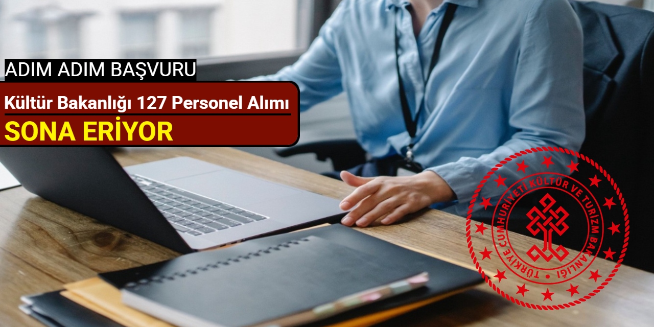 Kültür Bakanlığı 127 personel alımı sona eriyor: İşte kadrolar ve adım adım başvuru 2025
