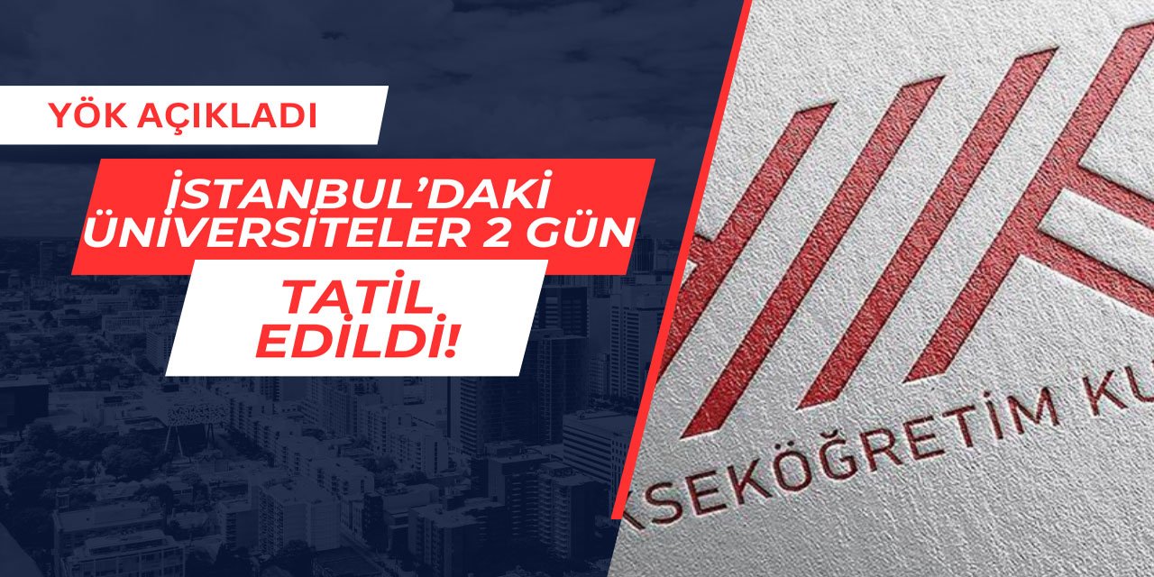 İstanbul'daki üniversiteler de 2 gün tatil edildi