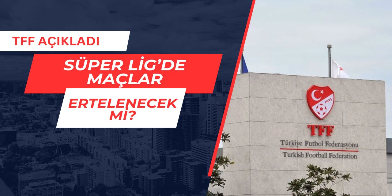 Süper Lig'de maçlar ertelenecek mi? TFF açıkladı